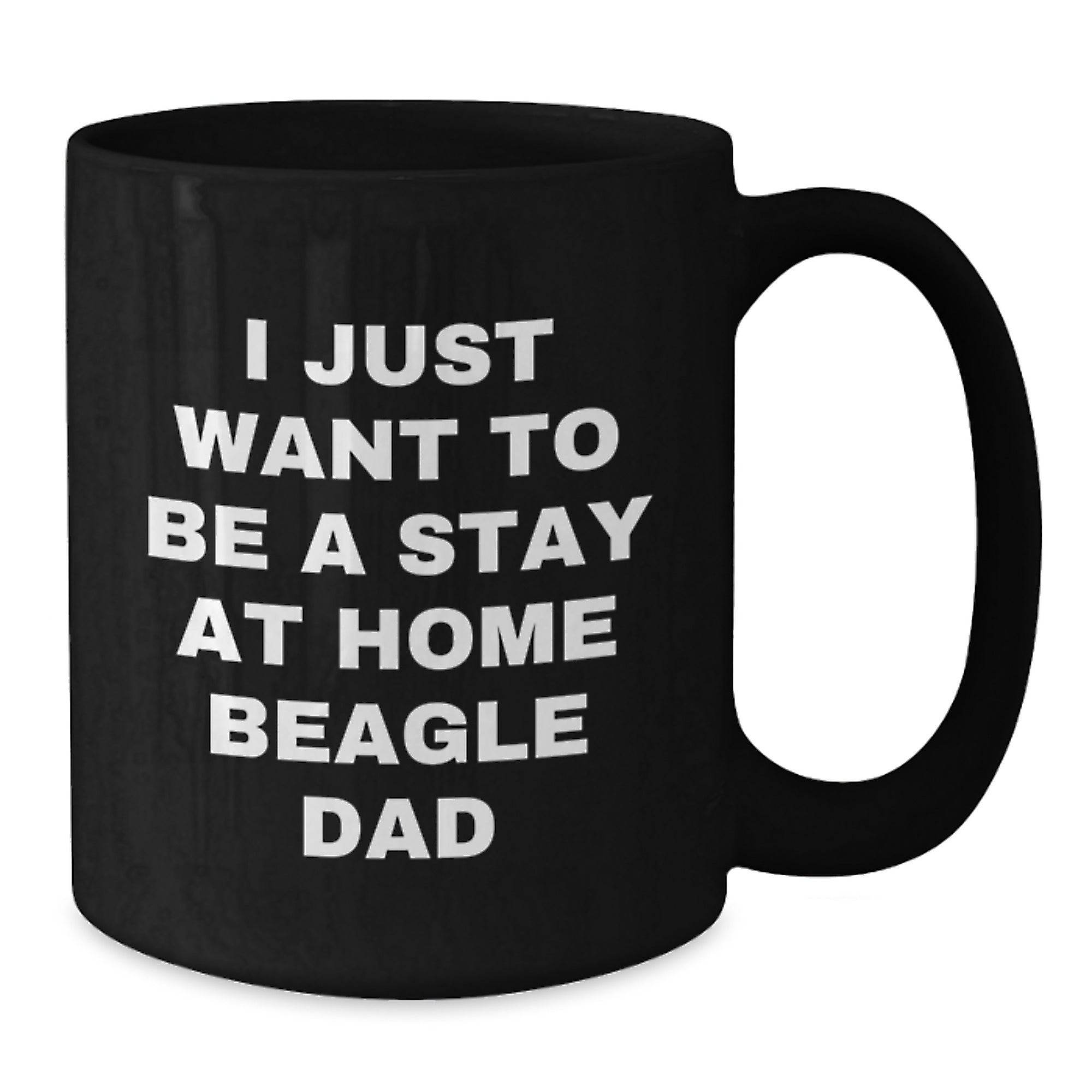 Funny Beagle Dog Gifts from Dad for Beagle Lovers, I Just Want To Be A Stay At Home Beagle Dad Graduation Unique Gifts for Him, Men, or Coworkers, Black Coffee Mug, 11oz or 15oz - Additional