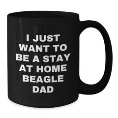 Funny Beagle Dog Gifts from Dad for Beagle Lovers, I Just Want To Be A Stay At Home Beagle Dad Graduation Unique Gifts for Him, Men, or Coworkers, Black Coffee Mug, 11oz or 15oz - Additional