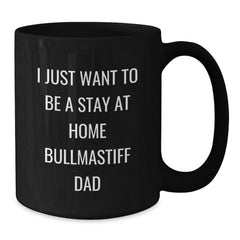Bullmastiff Dad Gifts for Him, I Just Want To Be A Stay At Home Dad Funny Quote Black Coffee Mug, Graduation Unique Gifts from Family Friends, 11oz or 15oz Microwave Dishwasher Safe - Additional