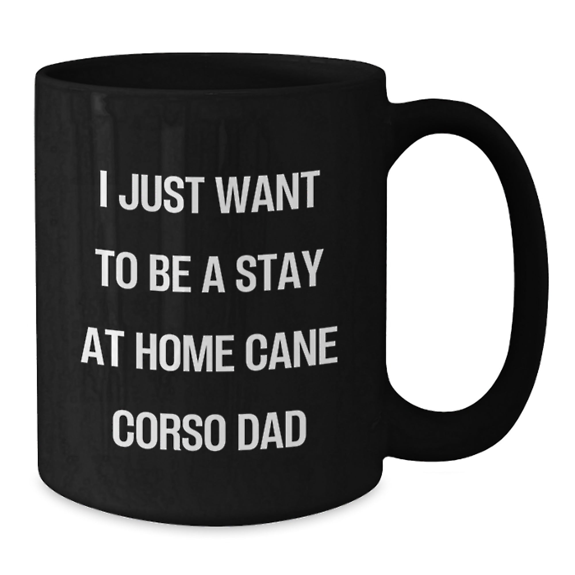 Funny Cane Corso Dog Dad Gifts from Men to Friends on Graduation Unique Gifts with I Just Want To Be A Stay At Home Cane Corso Dad Quote, Black Coffee Mug - 11oz or 15oz - Additional