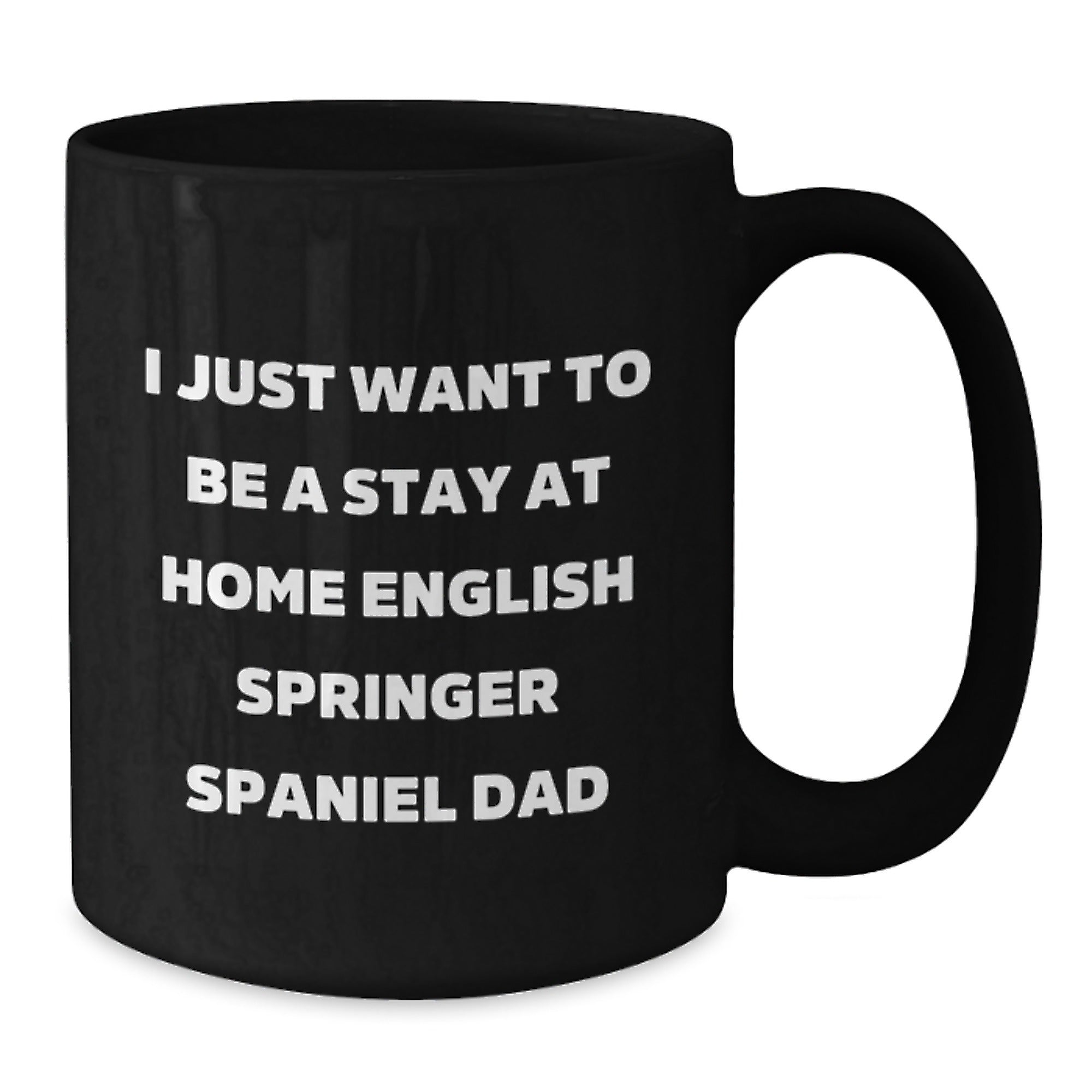 Funny English Springer Spaniel Dog Gifts from Dad - I Just Want To Be A Stay At Home English Springer Spaniel Dad Black Coffee Mug for Men - Additional