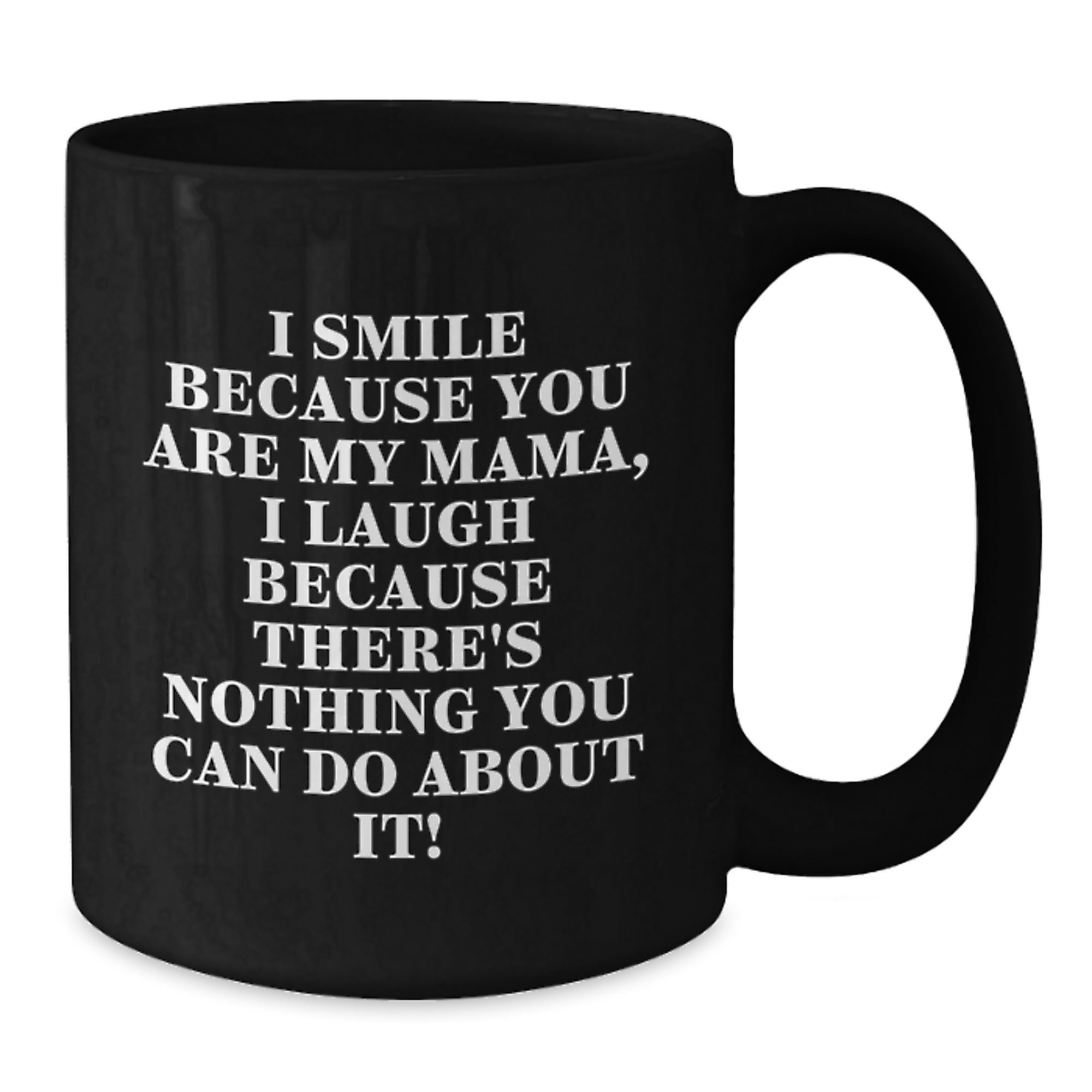 Funny Mama Gifts from Men to Mama, Black Coffee Mug with Christmas Unique Gifts, I Smile Because You Are My Mama, I Laugh Because There's Nothing You Can Do About It! - Additional