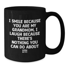 Funny Grandmom Gifts for Her - I Smile Because You Are My Grandmom, I Laugh Because There's Nothing You Can Do About It! Black Coffee Mug, Christmas Unique Gifts from Granddaughter to Grandmom - Additional
