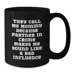 Funny Mommy Quotes Black Coffee Mugs Gifts from Men to Mommy on Birthday, 'They Call Me Mommy Because Partner In Crime Makes Me Sound Like A Bad Influence' - Mommy's Gift for Birthday - Additional