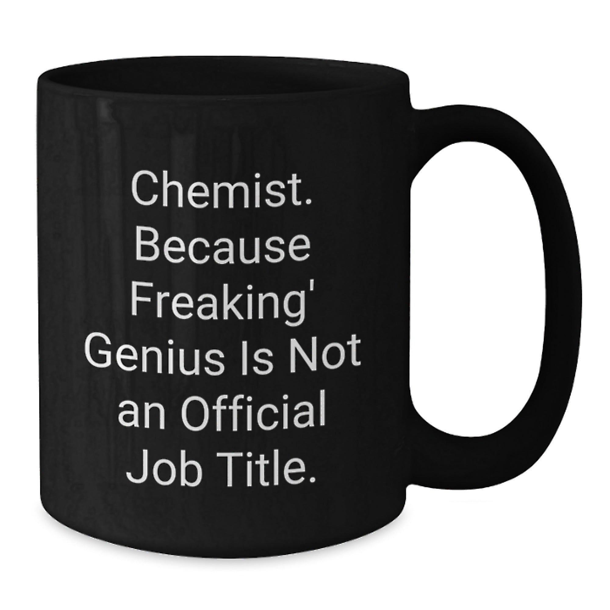Funny Gifts for Chemist from Friends - Black Coffee Mug, 'Chemist Because Freaking genius Is Not An Official Job Title. - Unique Christmas Mug for Men or Women - Additional