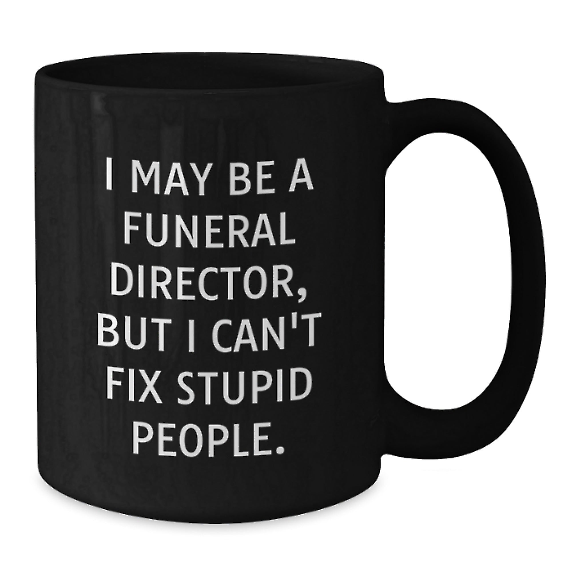 Funny Funeral Director Christmas Unique Gifts from Friends for Men Black Coffee Mugs - 'I May Be A Funeral Director, But I Can't Fix Stupid People.' - Additional