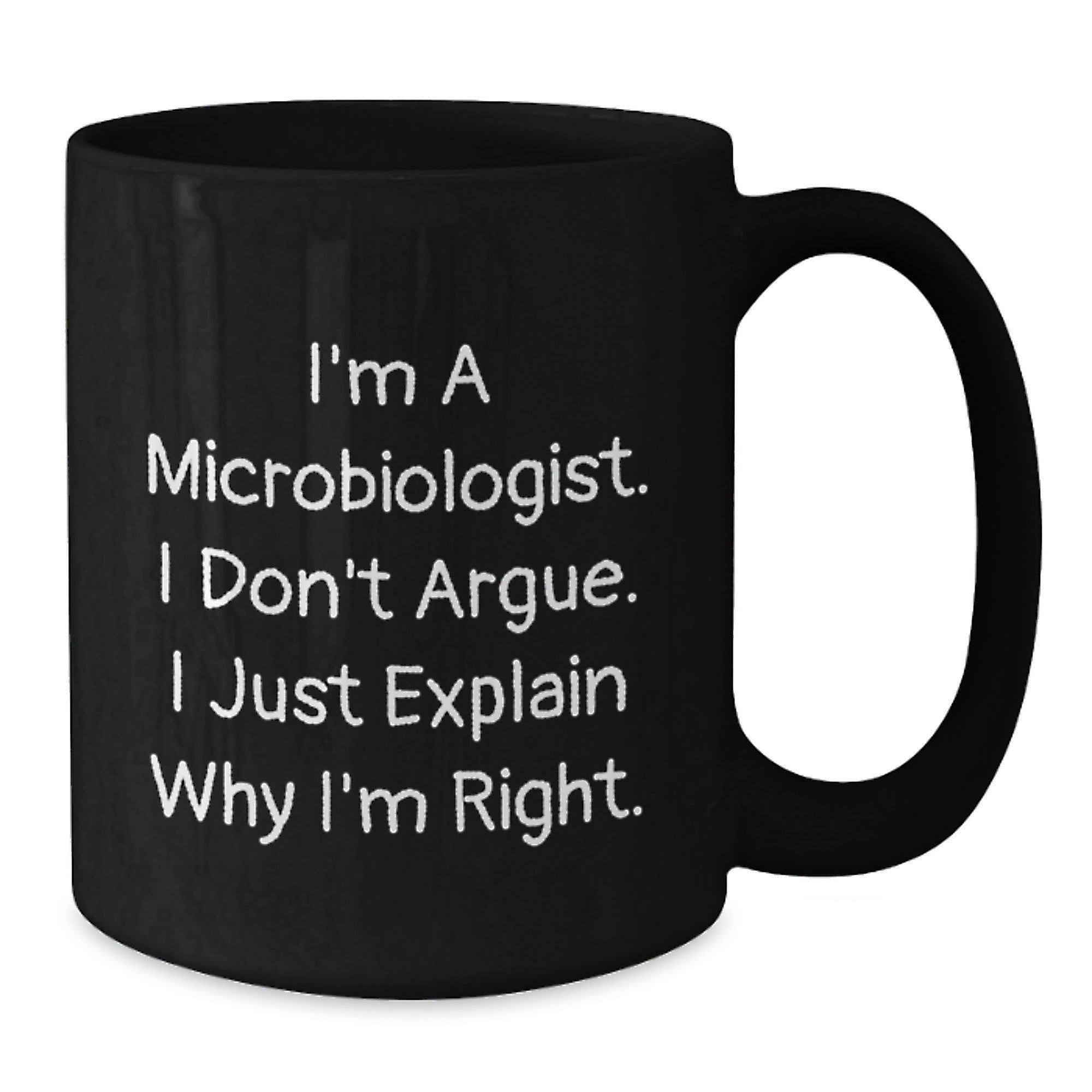 Funny Microbiologist Gifts for Men Women Friends Family - I'm A Microbiologist. I Don't Argue. I Just Explain Why I'm Right. Black Coffee Mug Christmas Unique - Additional
