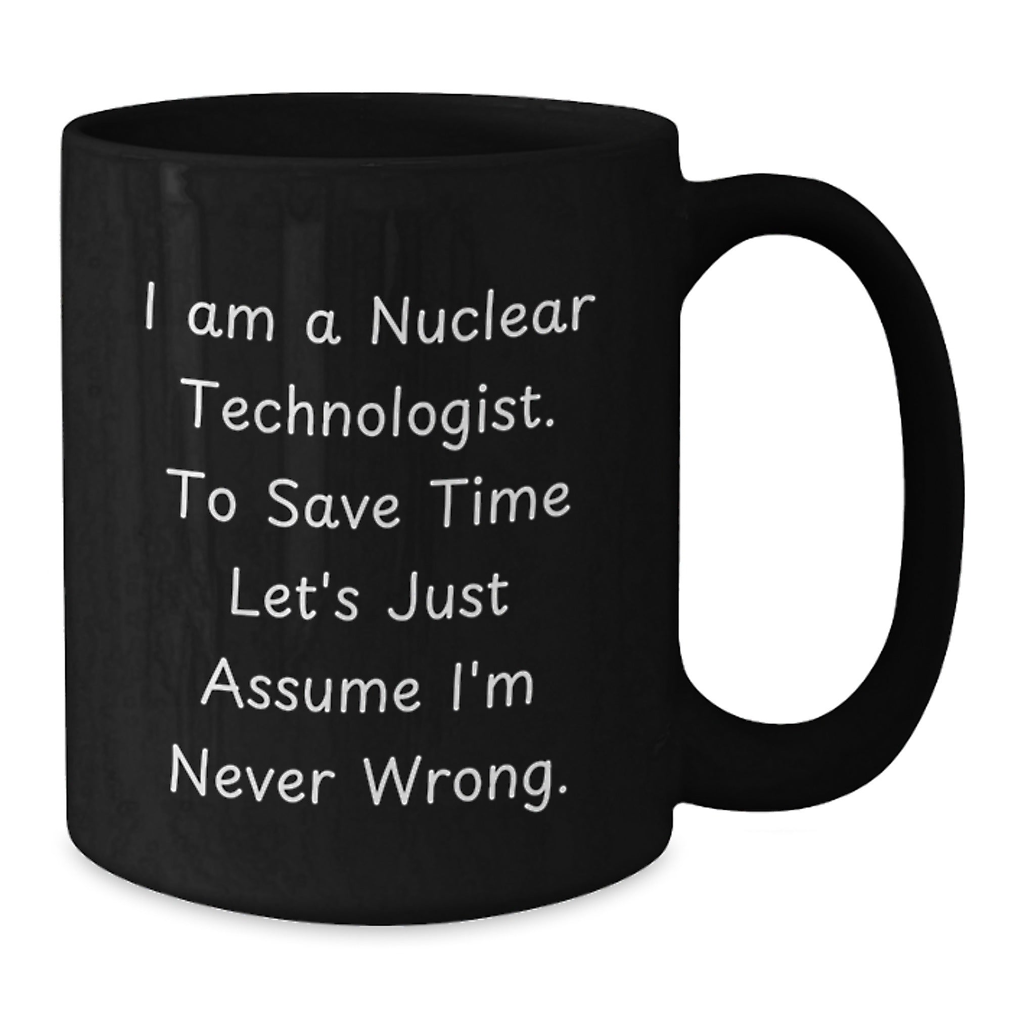 Nuclear Technologist Gifts Funny Black Coffee Mug I'm Never Wrong Graduation Unique Gifts from Men to Friends - Additional