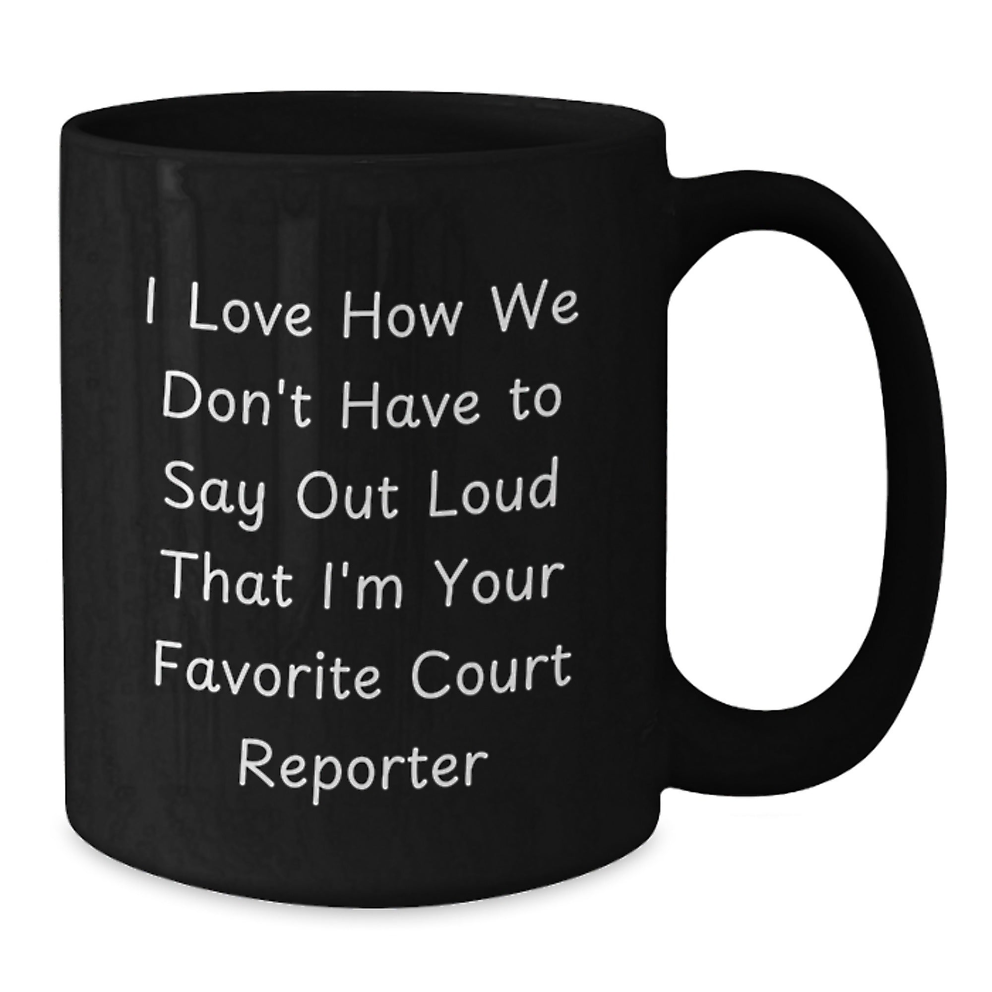 Funny Court Reporter Gifts from Friends for Men and Women - Black Coffee Mug I Love How We Don't Have To Say Out Loud That I'm Your Favorite Court Reporter - Additional