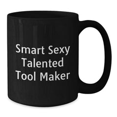 Funny Gift for Tool Makers - Smart Sexy Talented Quote on Black Coffee Mug, Gifts from Friends to Tool Makers, Great Graduation Unique Gifts - Additional