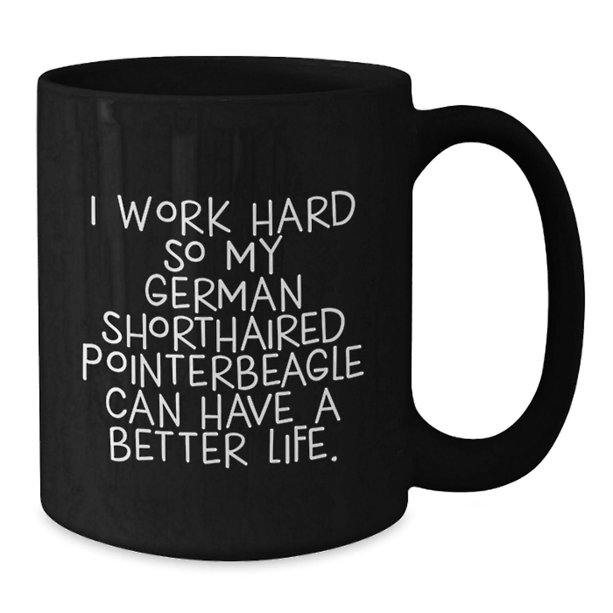 Funny German Shorthaired Pointer Dog Gifts for Men from Family - Valentine's Unique Mugs I Work Hard So My German Shorthaired Pointerbeagle Can Have A Better Life. - Additional