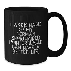 Funny German Shorthaired Pointer Dog Gifts for Men from Family - Valentine's Unique Mugs I Work Hard So My German Shorthaired Pointerbeagle Can Have A Better Life. - Additional