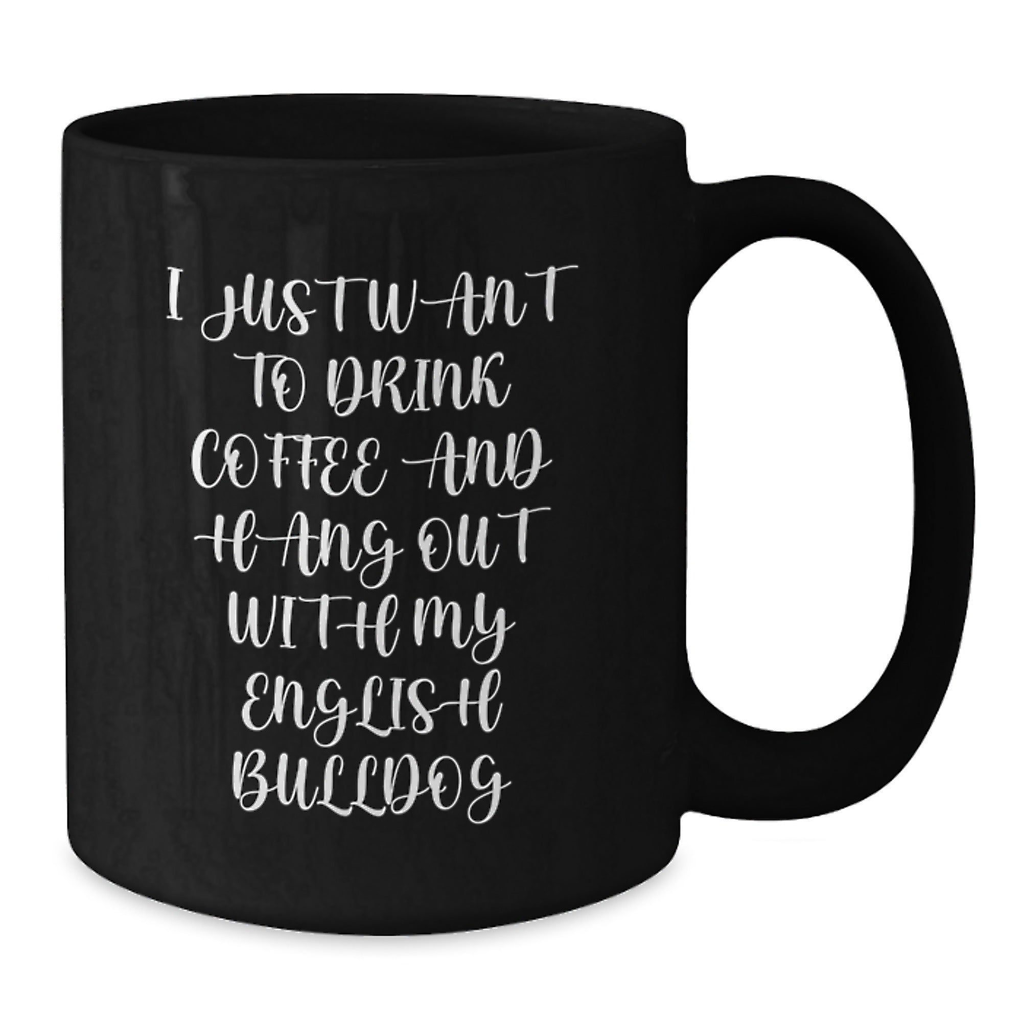 English Bulldog Lovers Funny Gifts from Friends to Family Black Coffee Mugs, I Just Want To Drink Coffee And Hang Out With My English Bulldog, Birthday Unique Gifts - Additional