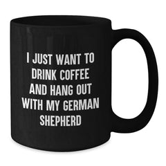 Funny German Shepherd Dog Lover Gifts for Him or Her - I Just Want to Drink Coffee and Hang Out with My German Shepherd, Black Coffee Mug for Birthday, Gifts from Friends, Coworkers, or Family - Additional