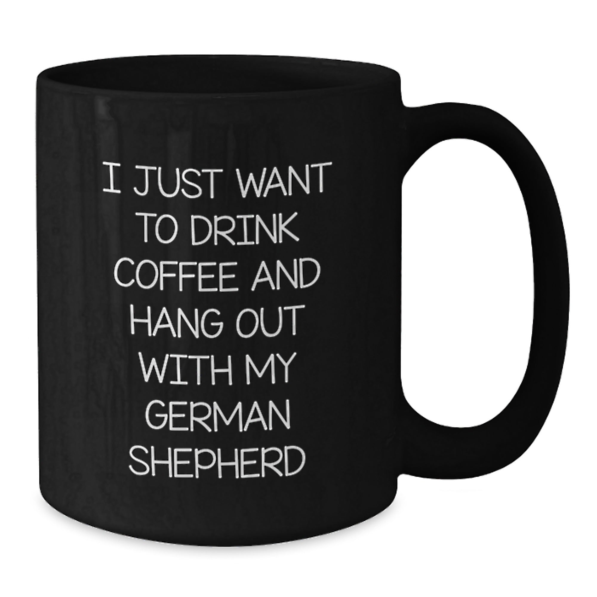 Funny German Shepherd Dog Lover Gifts from Friends - I Just Want To Drink Coffee And Hang Out With My German Shepherd Black Coffee Mug for Birthday - Additional