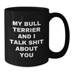 Bull Terrier Dog Lover's Funny Birthday Unique Gift, Quote Mug from Friends, Unique Black Coffee Mug for Men, Women, or Family - Additional