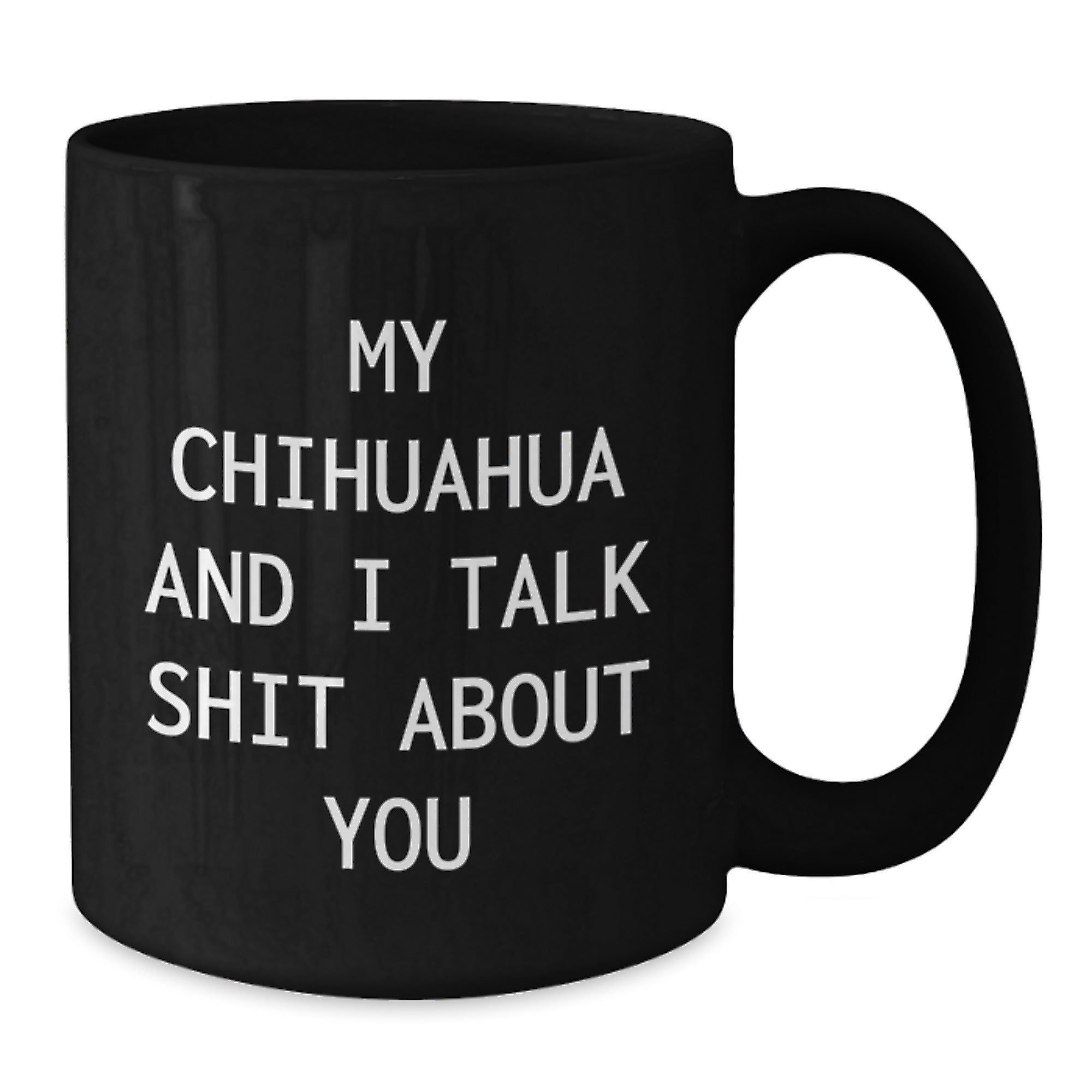 Funny Chihuahua Dog Gifts for Men, Women, Friends, Coworkers - Birthday Unique Gifts from Family, Chihuahua Dog Lovers, My Chihuahua And I Talk Shit About You Quote Black Coffee Mug, 11oz or 15oz - Additional