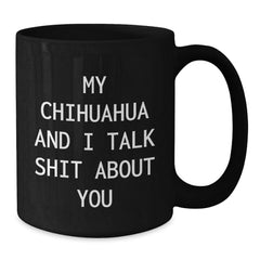 Funny Chihuahua Dog Gifts for Men, Women, Friends, Coworkers - Birthday Unique Gifts from Family, Chihuahua Dog Lovers, My Chihuahua And I Talk Shit About You Quote Black Coffee Mug, 11oz or 15oz - Additional