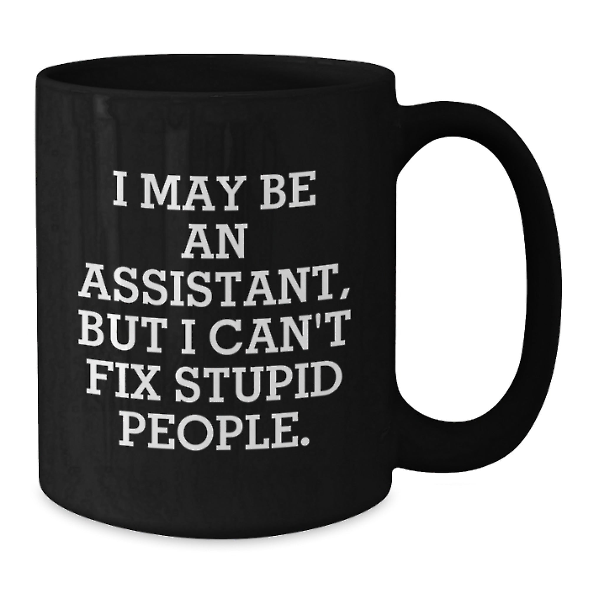Funny Assistant Gifts from Men for Assistant - I May Be An Assistant But I Cant Fix Stupid People Black Coffee Mug - Perfect for Christmas Unique Gifts - Additional