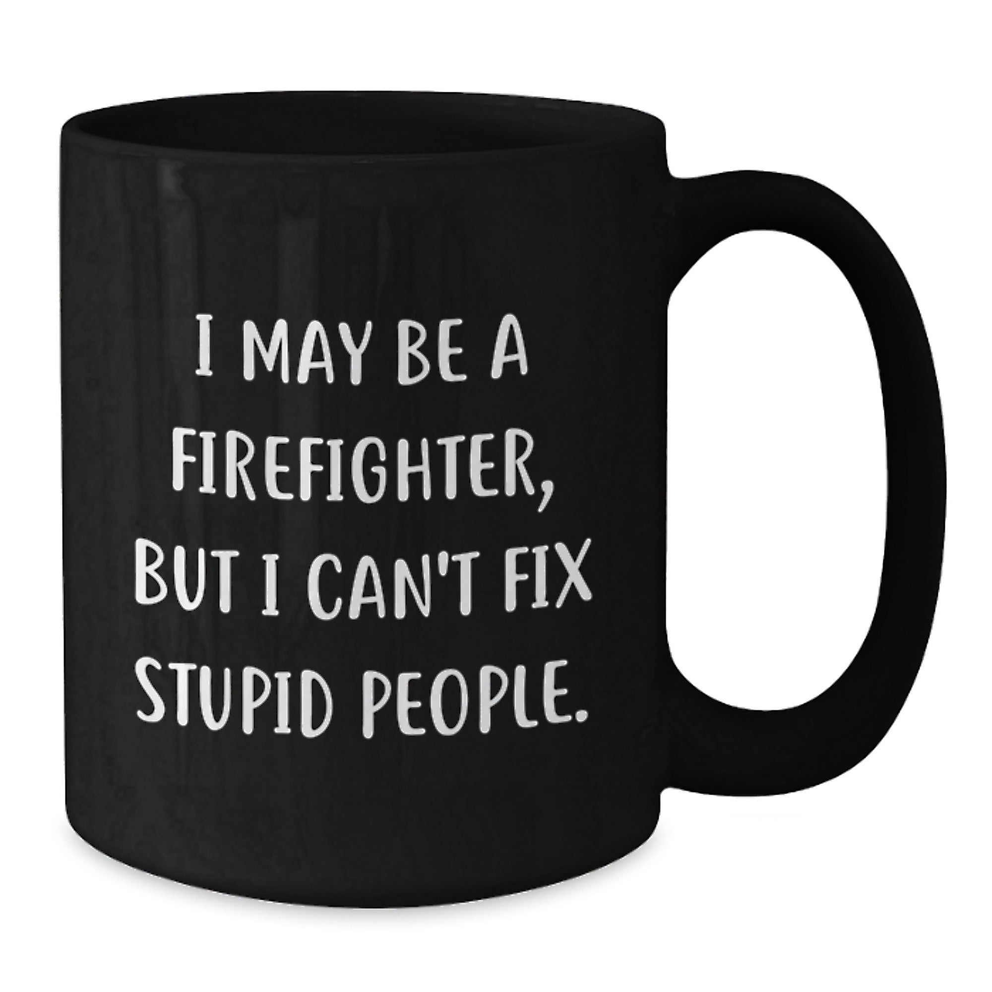 Funny Firefighter Christmas Unique Gifts from Friends for Men - Black Coffee Mug - I May Be A Firefighter, But I Can't Fix Stupid People - Additional
