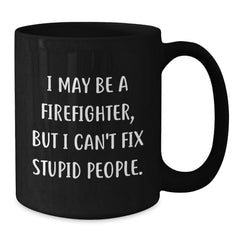 Funny Firefighter Christmas Unique Gifts from Friends for Men - Black Coffee Mug - I May Be A Firefighter, But I Can't Fix Stupid People - Additional