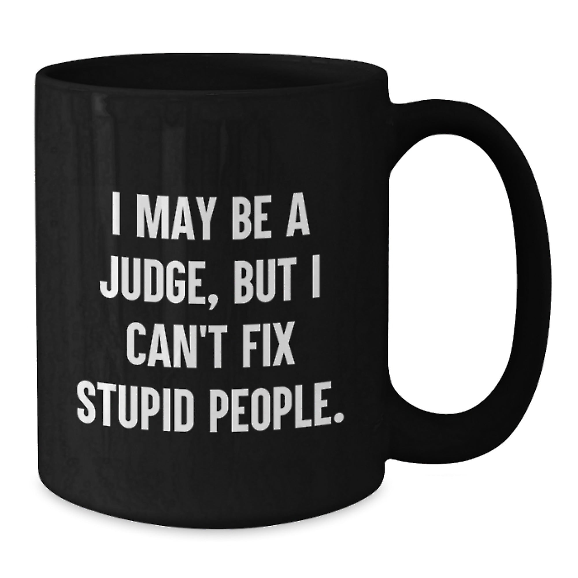 Funny Judge Gifts for Him, Black Coffee Mug, 'I May Be A Judge, But I Can't Fix Stupid People', Christmas Unique Gifts from Friends to Family - Additional