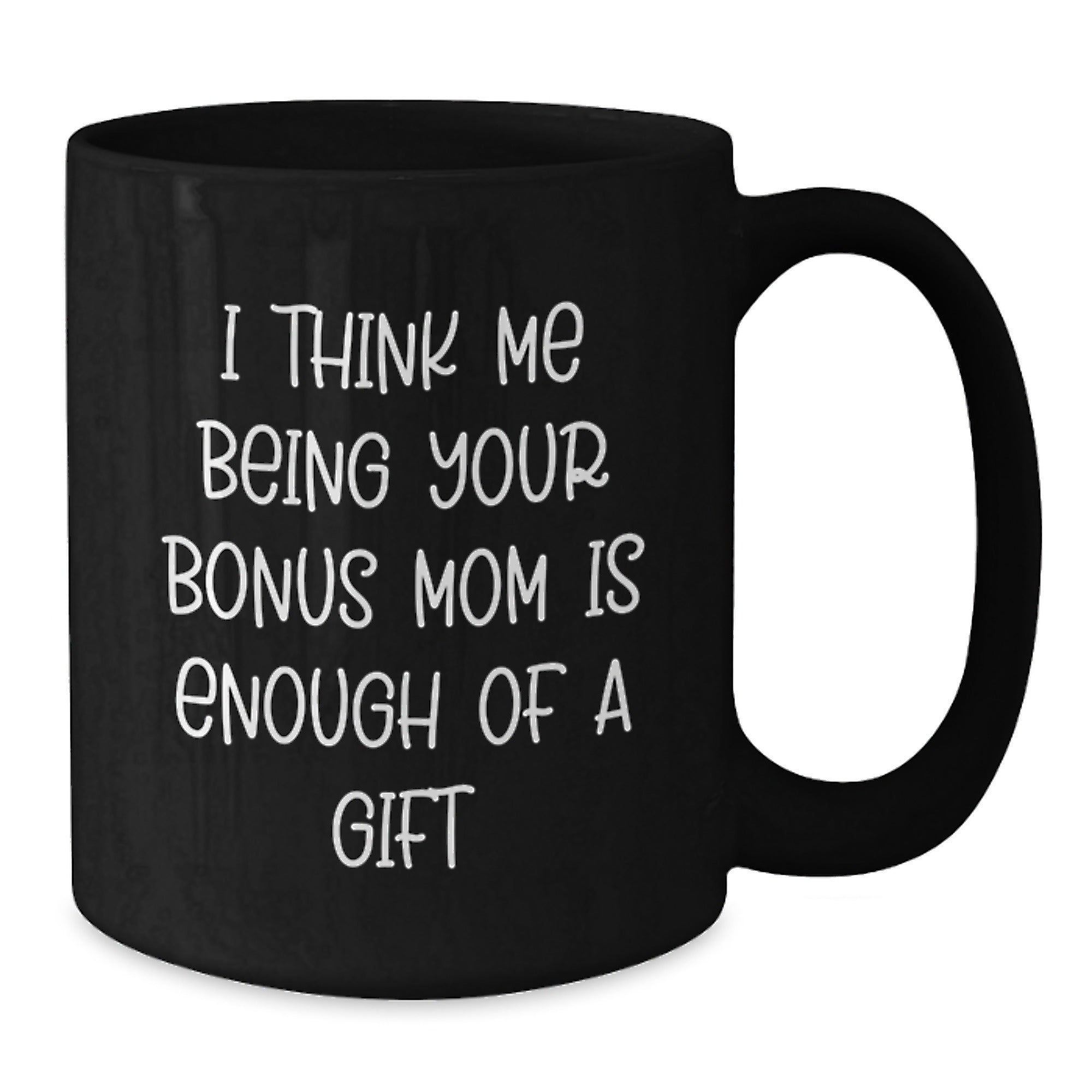 Funny Bonus Mom Gifts for Birthday - Gifts from Family to Bonus Mom - Black Coffee Mug with I Think Me Being Quote - Additional