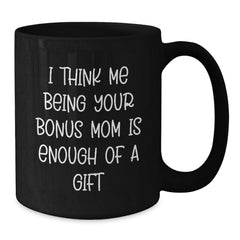 Funny Bonus Mom Gifts for Birthday - Gifts from Family to Bonus Mom - Black Coffee Mug with I Think Me Being Quote - Additional