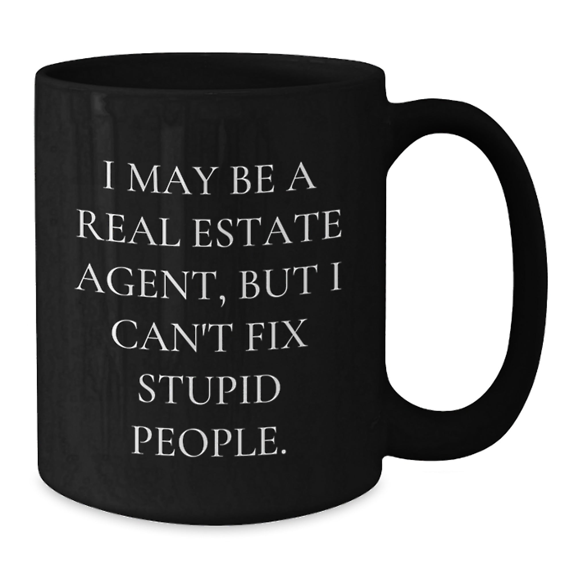 Funny Real Estate Agent Gifts for Men and Women, I May Be A Real Estate Agent, But I Can't Fix Stupid People. Black Coffee Mug - Christmas Unique Gifts from Friends to Family - Additional