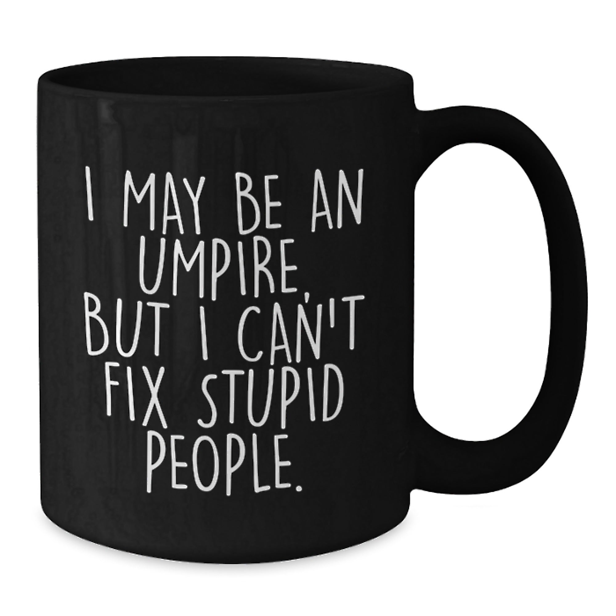 Funny Umpire Gifts for Men Umpire Enthusiasts Black Coffee Mug, Unique Christmas Unique Gifts from Friends to Umpire Lovers - I May Be An Umpire, But I Can't Fix Stupid People. - Additional