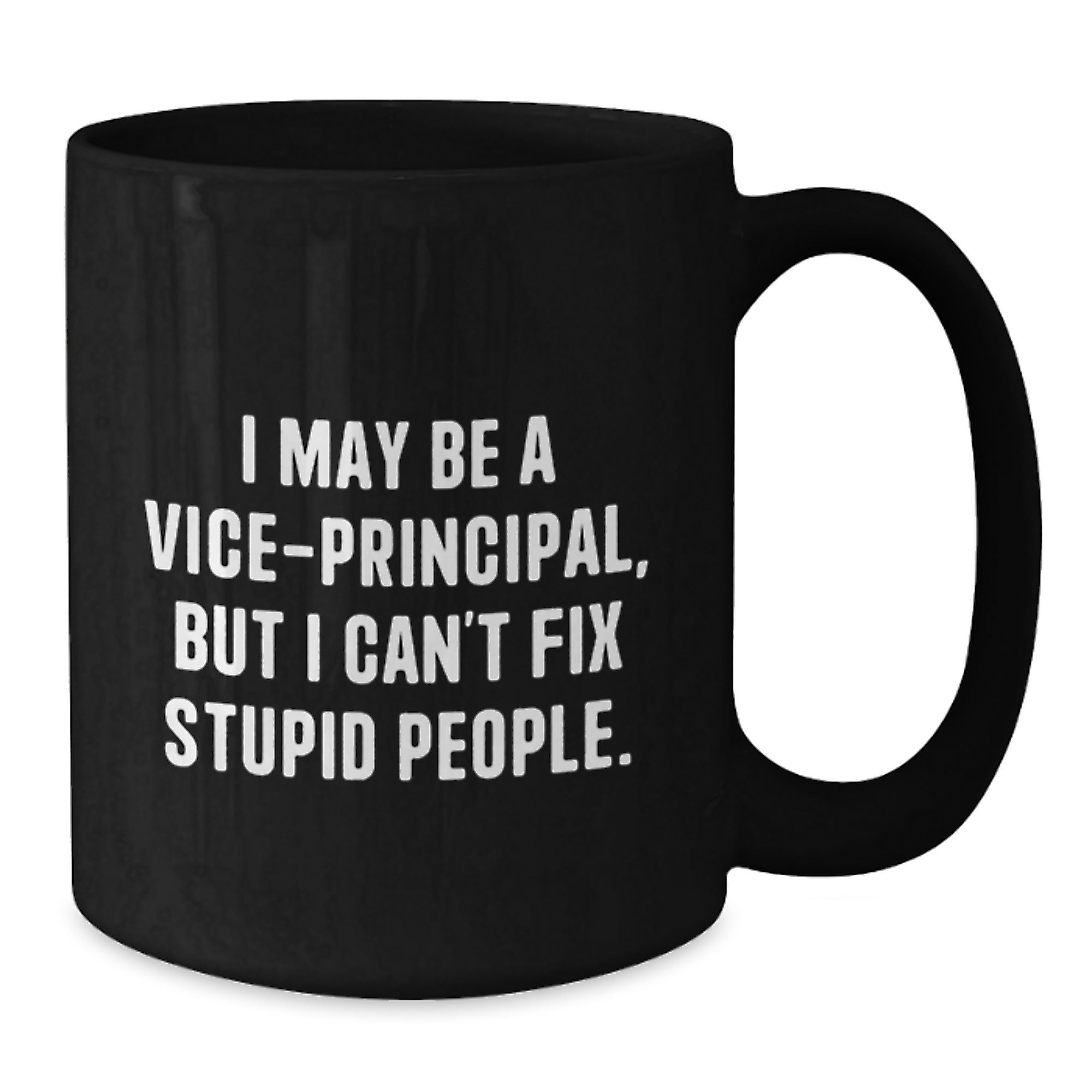 Funny Vice-principal Gifts from Friends Black Coffee Mugs for Vice-principal, Unique Christmas Unique Gifts, I May Be A Vice-principal, But I Can't Fix Stupid People. - Additional