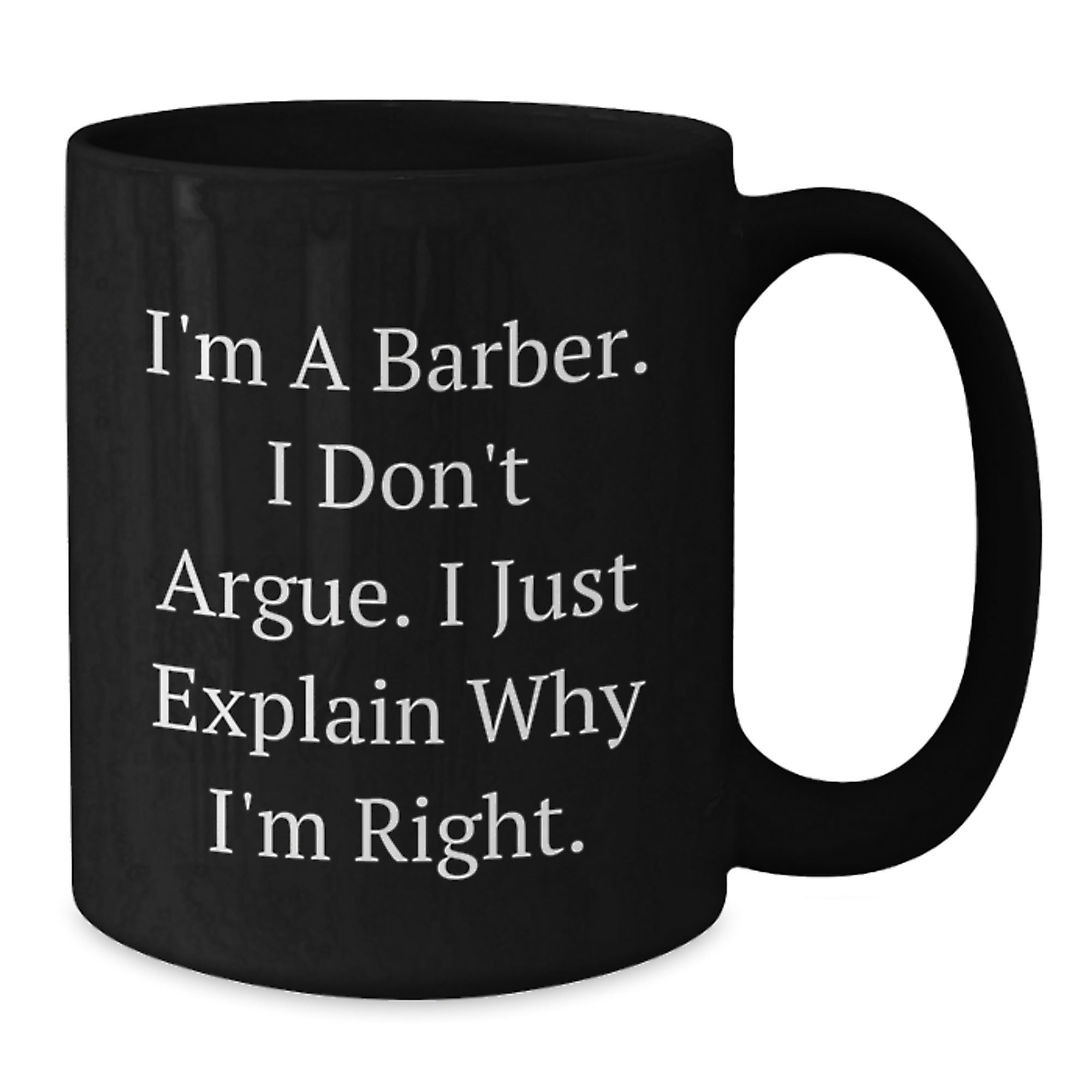 Funny Barber Gifts for Men, Unique Christmas Unique Gifts from Friends to Barber, Black Coffee Mug I'm A Barber. I Don't Argue. I Just Explain Why I'm Right. - Additional
