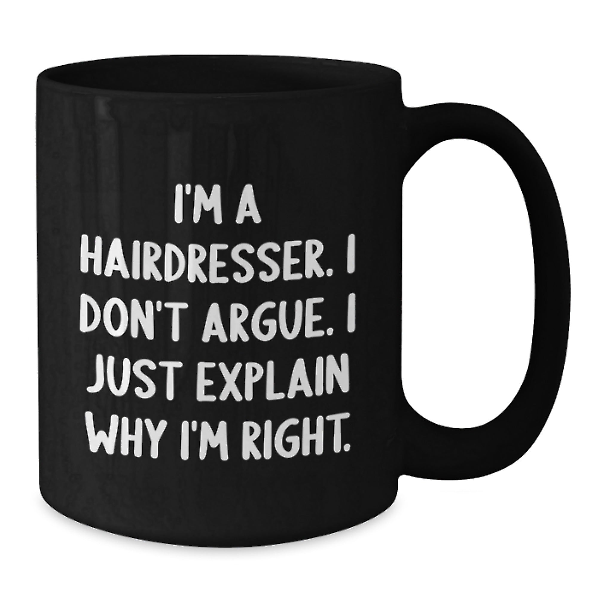 Funny Hairdresser Gifts for Men, Women, or Friends - Black Coffee Mug with 'I'm A Hairdresser. I Don't Argue. I Just Explain Why I'm Right.' Quote for Christmas Unique Gifts from Family - Additional