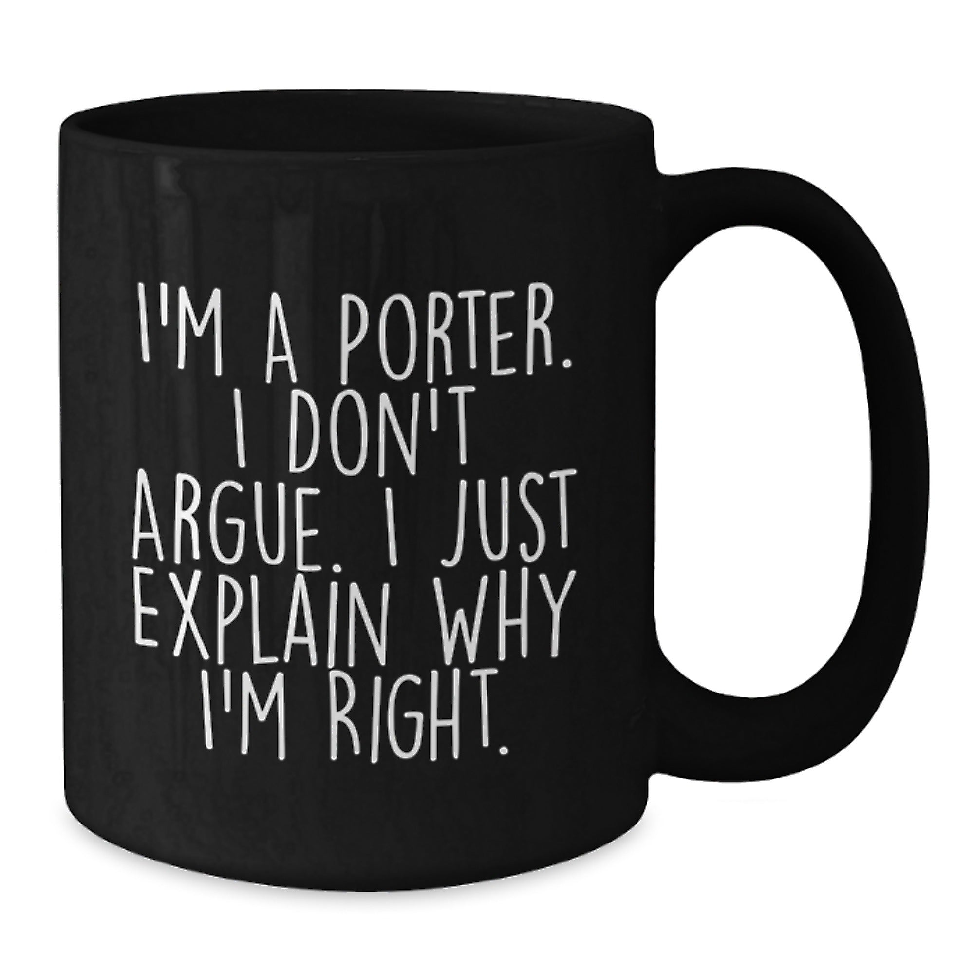 Funny Black Coffee Mugs for Porter Gifts from Friends, Perfect for Christmas Unique Presents, I'm A Porter. I Don't Argue. I Just Explain Why I'm Right. - Additional