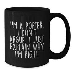 Funny Black Coffee Mugs for Porter Gifts from Friends, Perfect for Christmas Unique Presents, I'm A Porter. I Don't Argue. I Just Explain Why I'm Right. - Additional