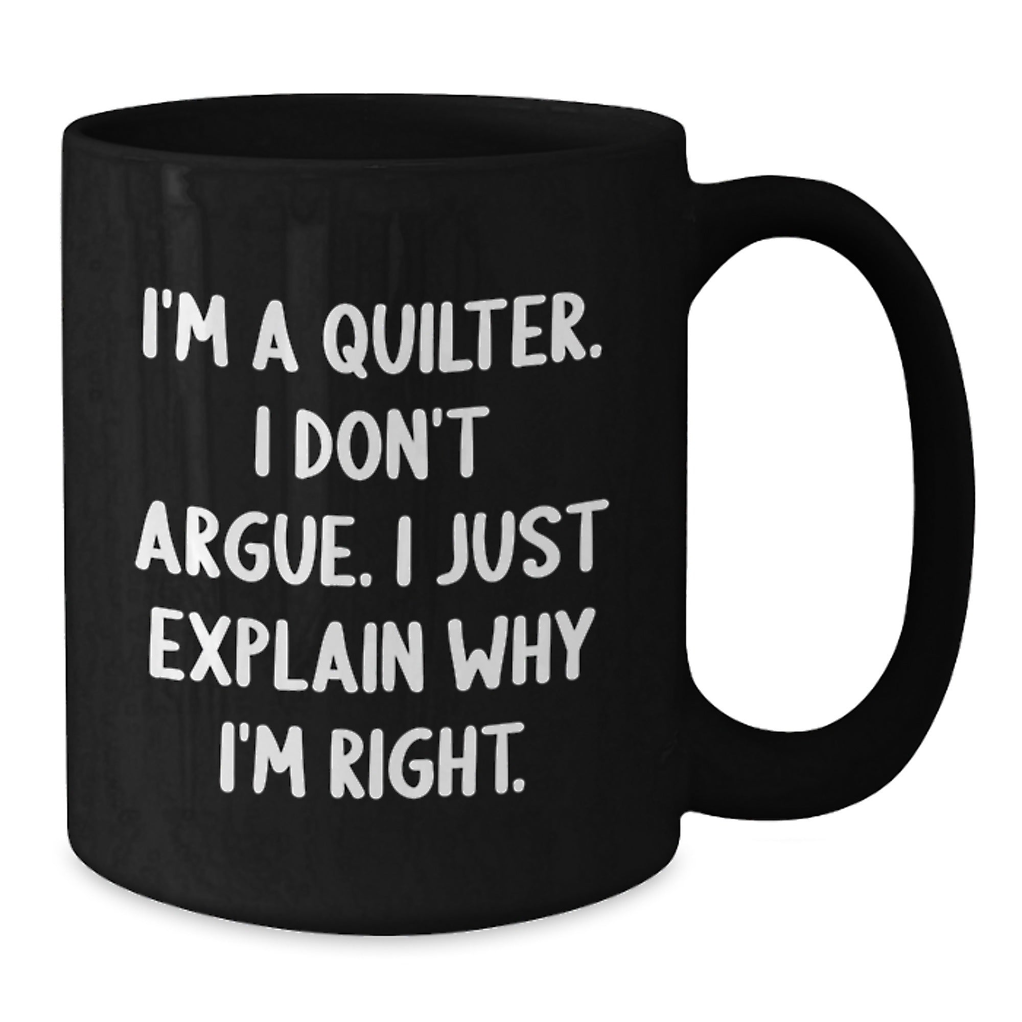 Funny Quilter Gifts for Friends from Men Quilter Lovers, Unique Black Coffee Mugs for Christmas Unique Gifts, I'm A Quilter. I Don't Argue. I Just Explain Why I'm Right. Mug - Additional