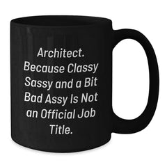 Funny Architect Gifts for Men from Friends, Christmas Unique Mug Ideas, Black Coffee Mug with 'Architect. Because Classy Sassy And A Bit Fearlessy Is Not An Official Job Title.' Quote - Additional