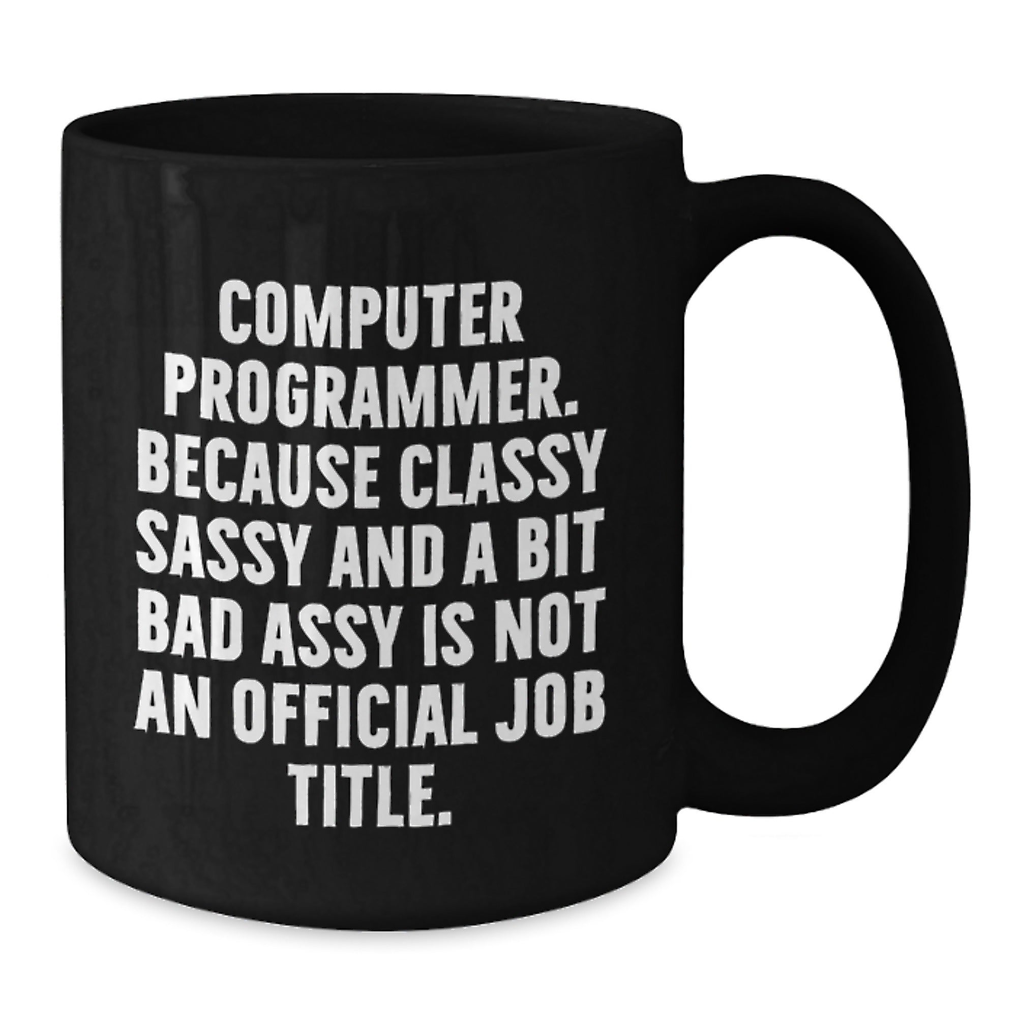 Funny Programmer Mug, Christmas Unique Gifts for Computer Programmer Friends, Black Coffee Mug from Men, 'Computer Programmer. Because Classy Sassy And A Bit Fearlessy Is Not An Official Job Title.' - Additional