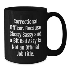 Correctional Officer Funny Mugs Gifts for Men Women Friends and Coworkers - Unique Black Coffee Mug with Sassy Quote for Christmas - Additional