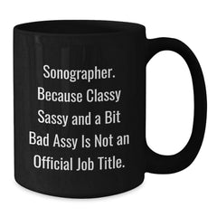 Sonographer Gifts from Friends - Funny Black Coffee Mug, A Bit Sassy and Classy, Not Official Job Title, Unique Christmas Unique Gifts for Sonographer - Additional