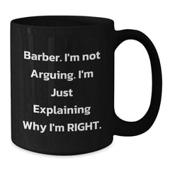 Funny Barber Gifts from Men to Barber Friends on Christmas Unique Mugs, 'I'm Not Arguing I'm Just Explaining Why I'm Right' Funny Black Coffee Mug for Barber, Black Ceramic Mug - Additional