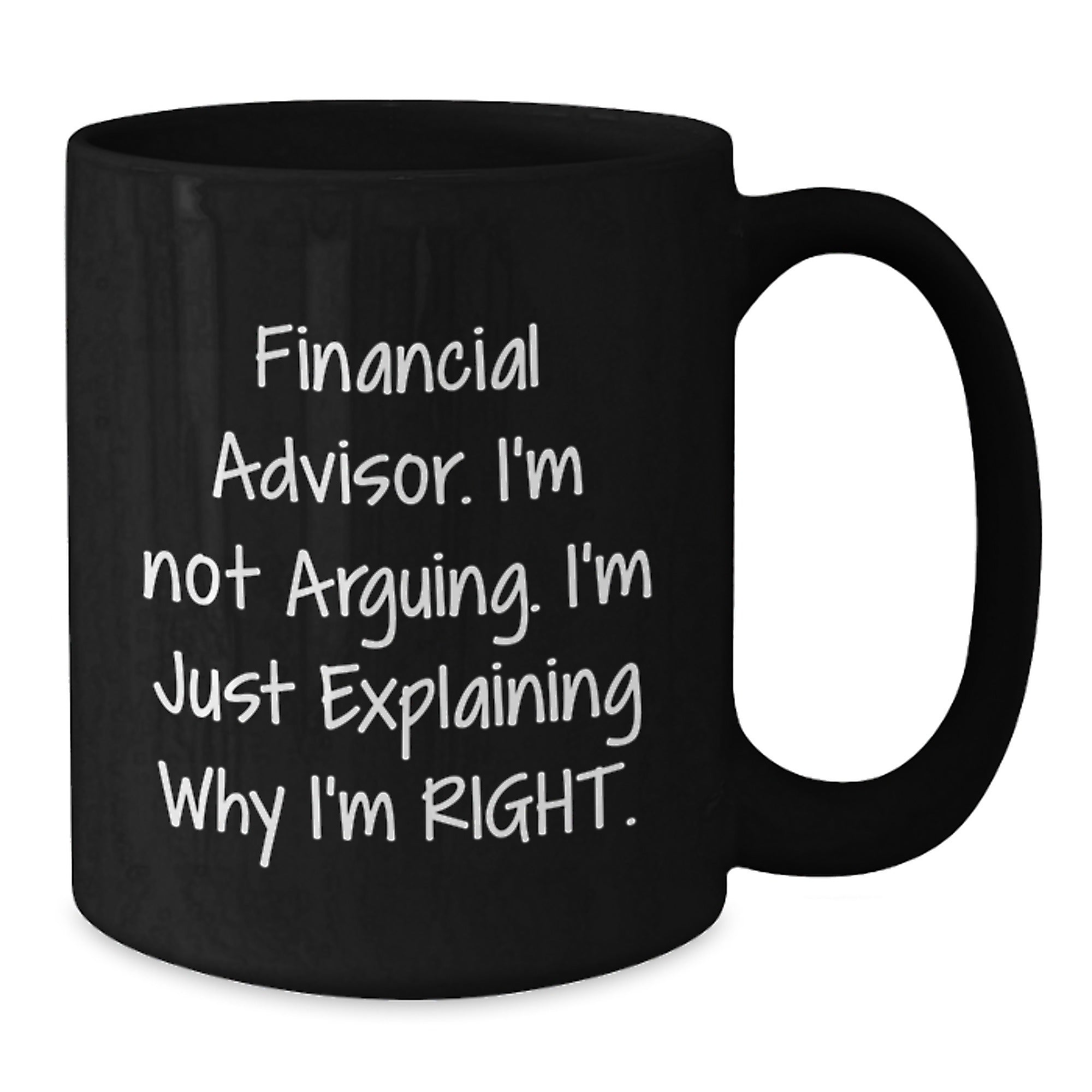 Funny Financial Advisor Gifts from Friends, Black Coffee Mug, Explaining Why I'm Right. - Additional