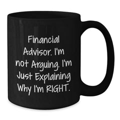 Funny Financial Advisor Gifts from Friends, Black Coffee Mug, Explaining Why I'm Right. - Additional