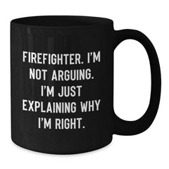 Funny Firefighter Gifts from Friends for Firefighter, Christmas Unique Personalized Black Coffee Mug, Explaining Why I'm Right Quote - Additional