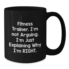 Funny Fitness Trainer Gifts for Friends, Family, or Coworkers, Black Coffee Mug, I'm Not Arguing. I'm Just Explaining Why I'm Right. Christmas Unique Mugs for Men, Women, and Fitness Trainers - Additional