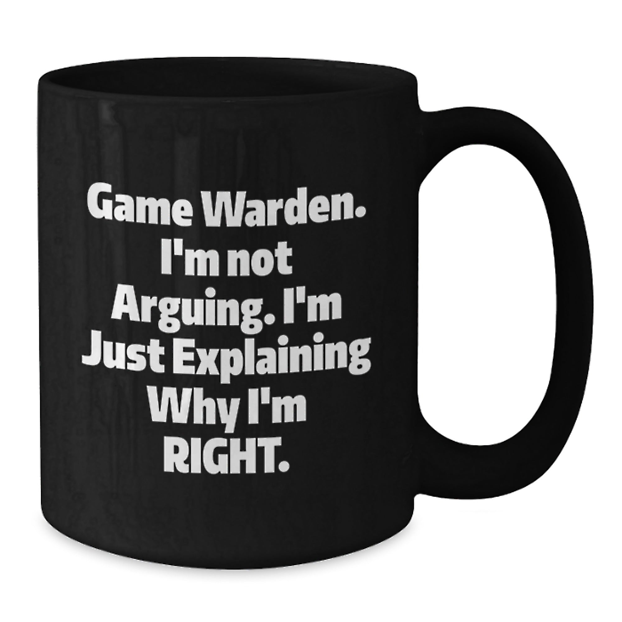 Funny Game Warden Gifts from Men to Game Wardens, Black Coffee Mugs for Christmas Unique Presents, Explaining Why I'm Right Game Warden Quote Mug - Additional