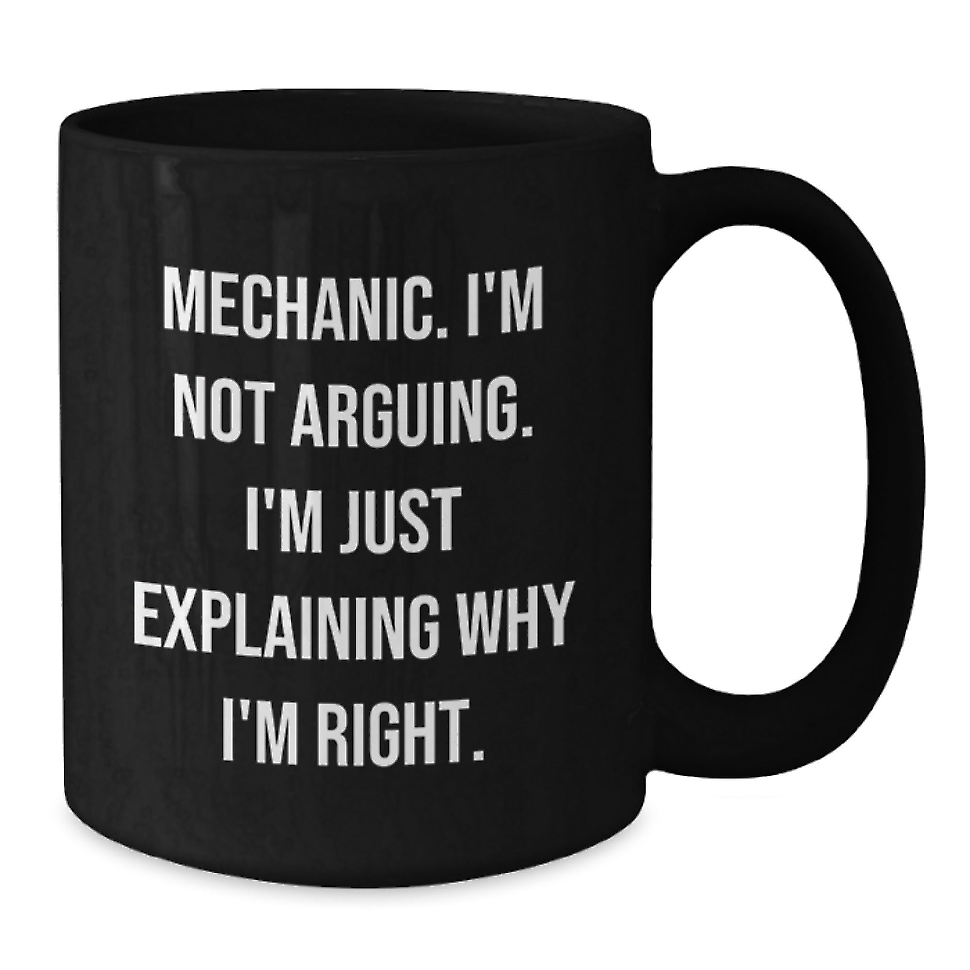 Funny Mechanic Gifts from Friends for Mechanic Men Black Coffee Mug - 'Mechanic I'm Not Arguing I'm Just Explaining Why I'm Right' Christmas Unique Gifts - Additional