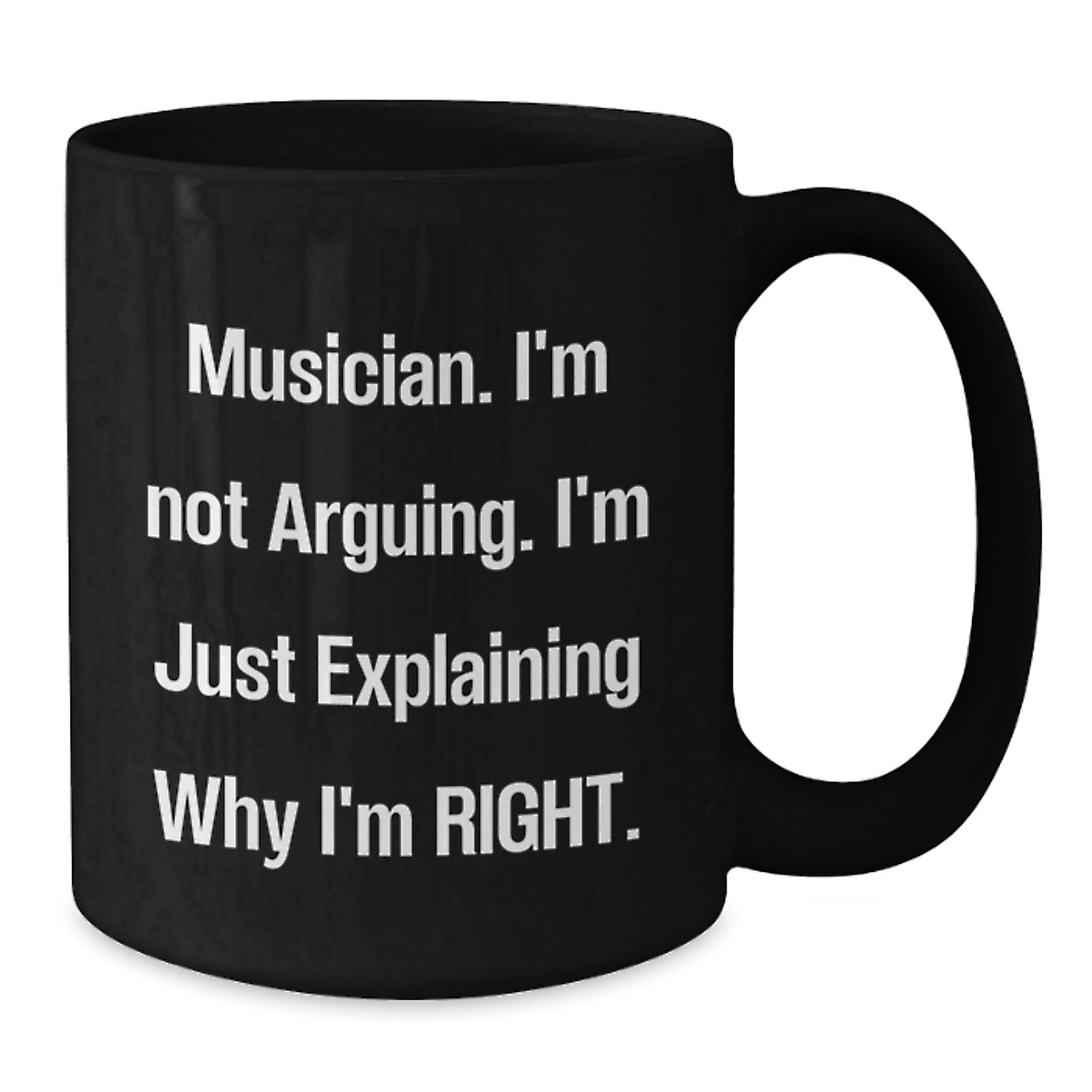 Funny Musician Quotes, Black Coffee Mug, Gifts for Musician from Friends or Family on Graduation, 'I'm Not Arguing. I'm Just Explaining Why I'm Right.' - Additional