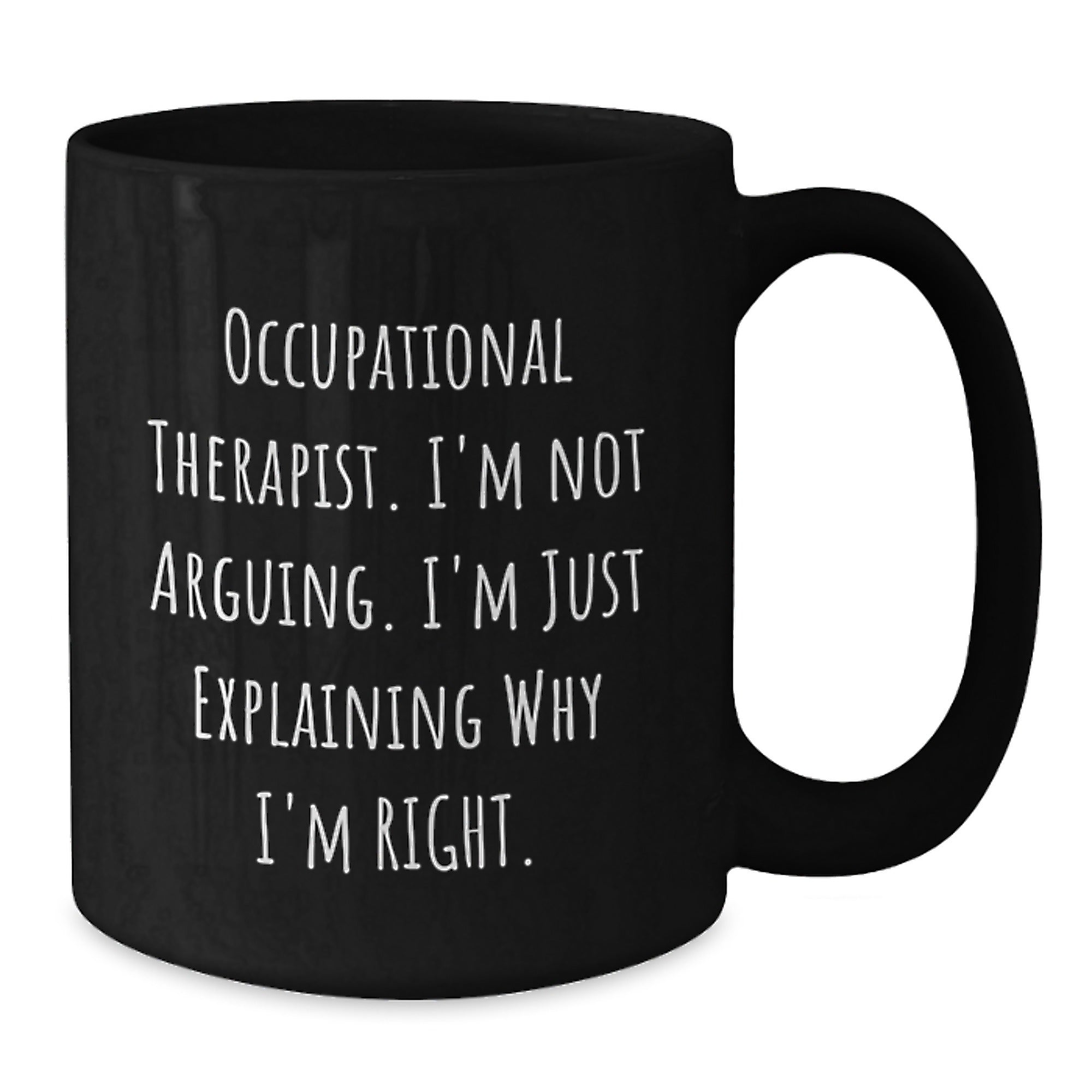Funny Occupational Therapist Gifts from Friends for Occupational Therapist Christmas Unique Mugs with I'm Not Arguing I'm Just Explaining Why I'm Right Quote Black Coffee Mug Gifts - Additional