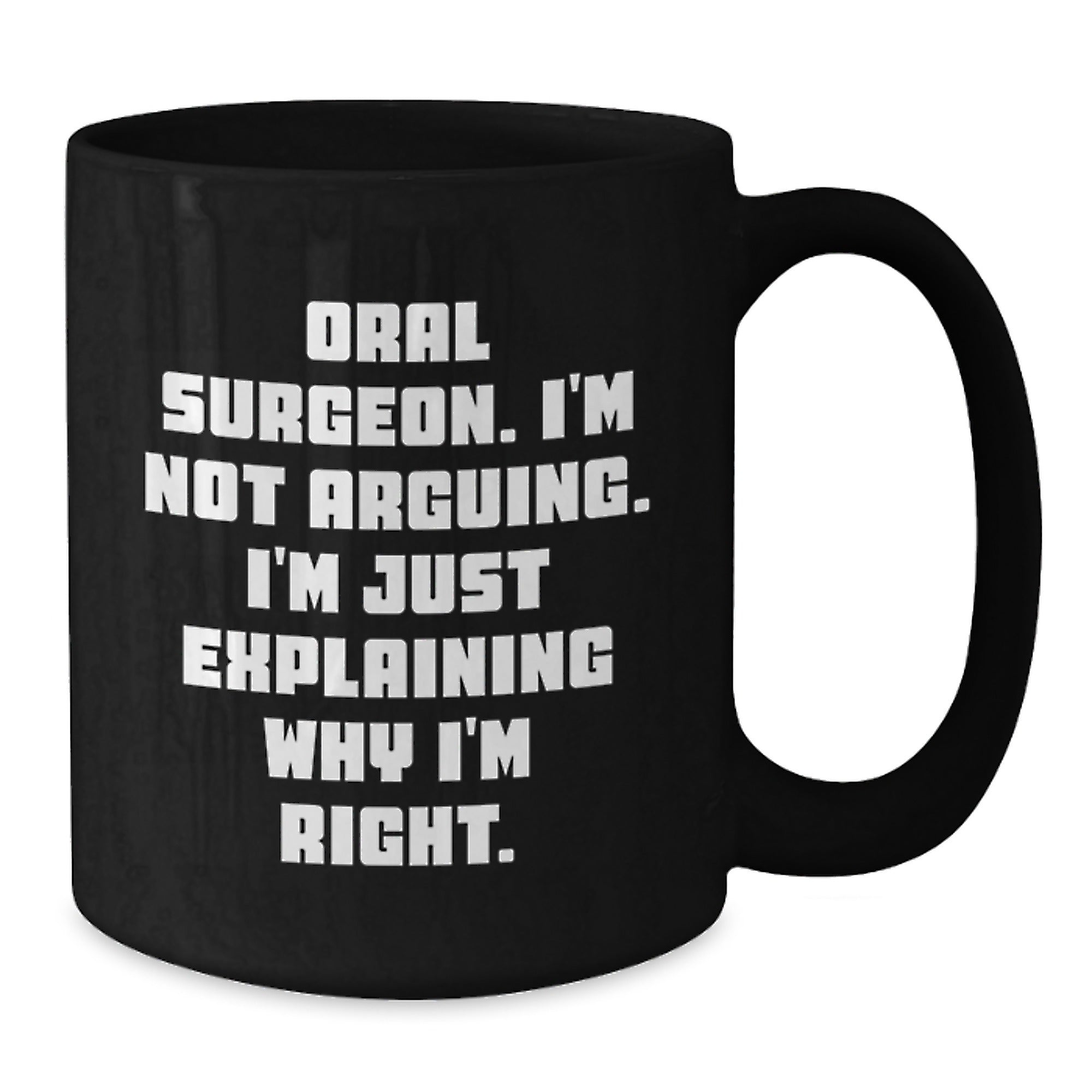 Funny Oral Surgeon Gifts from Friends, Christmas Unique Mugs for Men or Women - 'I'm Not Arguing. I'm Just Explaining Why I'm Right.' Black Coffee Mug - Additional